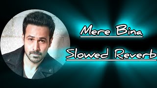 Mere Bina Main Rehne Laga Hoon  Slowed Reverb   Nikhil D’Souza  Emran Hashmi  Crook [upl. by Adam]