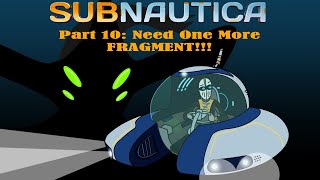 Subnautica Part 10 Need One More Fragment [upl. by Sherborn]