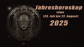 Jahresvorschau für 2025 für den Löwe 23 Juli bis 23 August HoroskopeSternzeichen [upl. by Dayna]