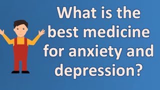 What is the best medicine for anxiety and depression  Top Answers about Health [upl. by Eilyk535]