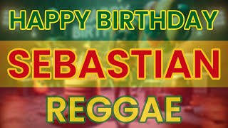 Happy Birthday SEBASTIAN Reggae Version [upl. by Adnouqal102]