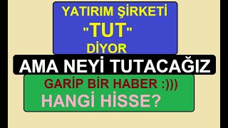 YATIRIM ŞİRKETİ quotTUTquot DİYOR  AMA NEYİ TUTACAĞIZ  GARİP BİR HABER  HANGİ HİSSE BİST BORSA KÂR [upl. by Sonitnatsnoc]