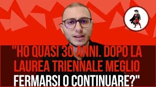 quotHo quasi 30 anni Dopo la laurea triennale meglio fermarsi o continuarequot [upl. by Safoelc]