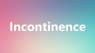 Incontinence  Medical Meaning and Pronunciation [upl. by Htebesile]