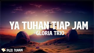 Ya Tuhan Tiap Jam  Gloria Trio Lirik Lagu Rohani Kristen Terbaru 2024 [upl. by Sillsby]