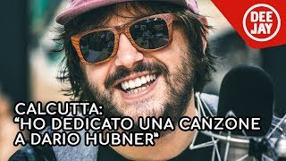 Calcutta a Radio Deejay quotHo dedicato una canzone a Dario Hubnerquot [upl. by Aehtna]