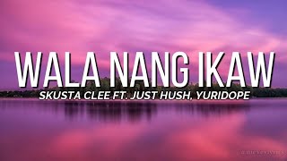 Skusta Clee  Wala Nang Ikaw ft Just Hush amp Yuridope lyrics [upl. by Nigam]