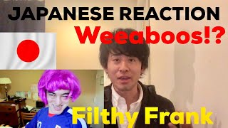 JAPANESE REACTS Weeaboos Filthy Frank [upl. by Aldus]