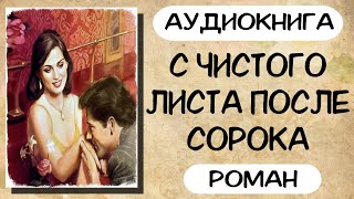 Аудиокнига роман С ЧИСТОГО ЛИСТА ПОСЛЕ СОРОКА слушать аудиокниги полностью онлайн [upl. by Eldnik]