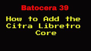 Batocera 39  How to Install the Libretro Citra Core [upl. by Tibbetts]