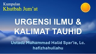 974  Urgensi Ilmu dan Kalimat Tauhid dalam Islam  Ust Muhammad Halid Syarie Lc [upl. by Nivi366]