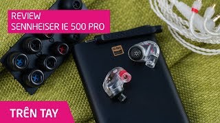 Sennheiser IE 500 PRO Review Tai nghe inear tiếng đẹp hơi ấm nghe trữ tình hay 18 triệu [upl. by Nozicka]