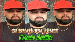 Cheb Bello  Compilation اجمل الاغاني مع احلى ريمكس REMIX Dj Ismail Bba [upl. by Rolyks380]