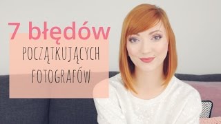 7 błędów początkujących fotografów [upl. by Bushey738]