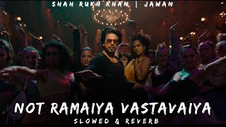 Not Ramaiya Vastavaiya  SLOWED amp REVERB  Jawan  Shah Rukh Khan [upl. by Anirba118]