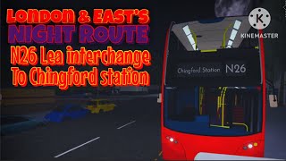 London amp East’s NIGHT ROUTE  N26 Lea Interchange  Chingford Station [upl. by Ponzo]