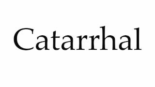 How to Pronounce Catarrhal [upl. by Arraeis]