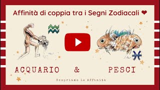 💕 Affinità di Coppia tra i Segni Zodiacali  ♒ Acquario amp ♓ Pesci [upl. by Douglass]