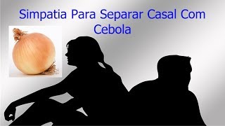 Simpatia Para Separar Casal Com Cebola [upl. by Gamaliel]