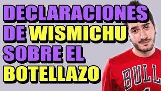 DECLARACIONES de WISMICHU sobre el BOTELLAZO [upl. by Hgeilhsa321]