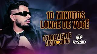 10 MINUTOS LONGE DE VOCÊ  Evoney Fernandes CD Totalmente Apaixonado [upl. by Aural]