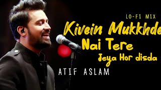 Kiven Mukkhde  Atif Aslam  Tere Jeya Hor Disda  LoFiVerb [upl. by Dichy]