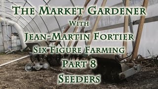 The Market Gardener with JeanMartin Fortier Part 8 Seeders [upl. by Haile]