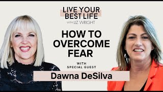 How To Overcome Fear w Dawna DeSilva  LIVE YOUR BEST LIFE WITH LIZ WRIGHT Episode 239 [upl. by Assetal]