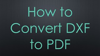 How to Convert DXF to PDF [upl. by Eiramnna]