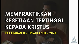 MEMPRAKTIKKAN KESETIAAN TERTINGGI KEPADA KRISTUS  Sekolah Sabat Pelajaran 11  Triwulan III 2023 [upl. by Attirb981]