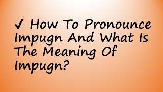 ✔️ How To Pronounce Impugn And What Is The Meaning Of Impugn [upl. by Mandie]