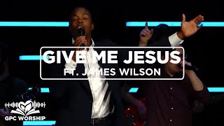 Give Me Jesus ft James Wilson  GPC Worship [upl. by Landrum]