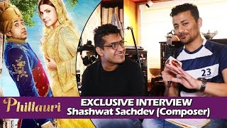 Phillauri Movie  Composer Shashwat Sachdev Exclusive Interview  Sahiba Dum Dum [upl. by Matteo]