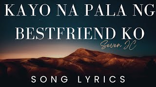 Kayo Na Pala Ng Bestfriend Ko By SevenJC  SONG LYRICS VERSION [upl. by Kathe]