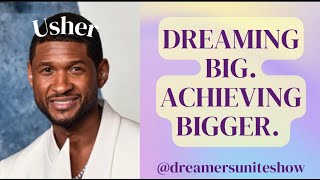 USHER DREAMING BIG ACHIEVING BIGGER  Dreamers Unite [upl. by Yadsendew]