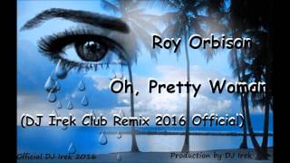 Roy Orbison  Oh Pretty Woman DJ Irek Club Remix 2016 Official [upl. by Hsotnas]