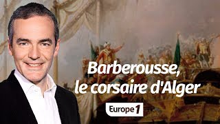 Au cœur de lhistoire Barberousse le corsaire dAlger Franck Ferrand [upl. by Essirehs950]