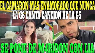 🔥EL CAMARON ENAMORADO DE LIA🔥🔥 LA G6 SE PONE A CANTAR LA CANCION DE LA G5 PICHANGA DE STRE4MERS🔥🔥 [upl. by Rooke942]