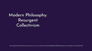 Modern Philosophy Resurgent Collectivism [upl. by Alrich]