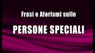 Frasi e Aforismi sulle persone speciali [upl. by Ludvig]