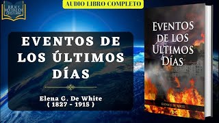 Eventos De Los Últimos Días  Elena G de White  Audiolibro Cristiano Completo [upl. by Leitman]