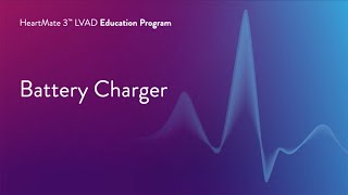 HeartMate 3 LVAD Patient Education Program  Part 7 of 17 Battery Charger [upl. by Barrett]