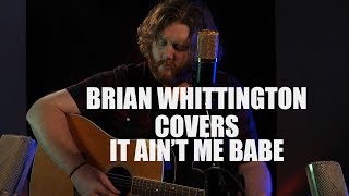 Brian Whittington Covers It Aint Me Babe  Bob Dylan [upl. by Frick]