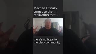 Mechee X finally comes to the same conclusion that theres no hope for the black community [upl. by Orton913]