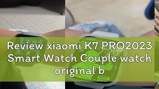 Review xiaomi K7 PRO2023 Smart Watch Couple watch original branded Waterproof Smart Watch for women [upl. by Humphrey943]