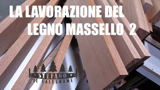 LA LAVORAZIONE DEL LEGNO MASSELLO 2 [upl. by Ahtamas]