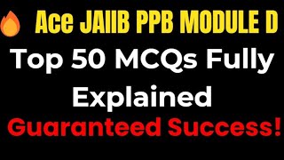 🔥 Ace JAIIB PPB MODULE D  Top 50 MCQs Fully Explained for Guaranteed Success 🔥 [upl. by Tadeas449]