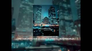 METAMORPHOSIS CLEAN  SLOWED INTERWORLD [upl. by Irb]