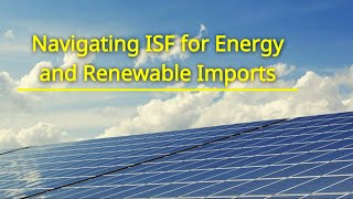 Navigating ISF for Energy and Renewable Imports [upl. by Francklin211]