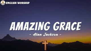 Amazing Grace  Alan Jackson Lyrics [upl. by Nesnaj24]